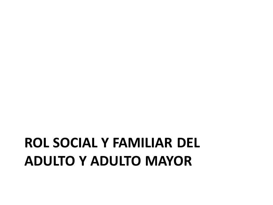 Rol social y familiar del adulto y adulto mayor