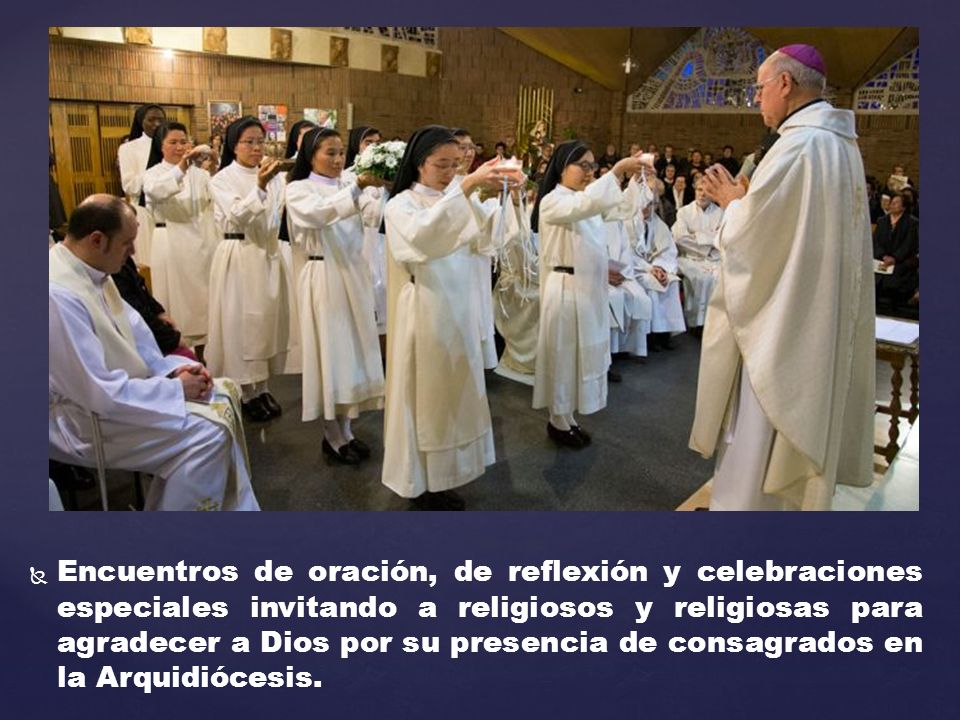Encuentros de oración, de reflexión y celebraciones especiales invitando a religiosos y religiosas para agradecer a Dios por su presencia de consagrados en la Arquidiócesis.