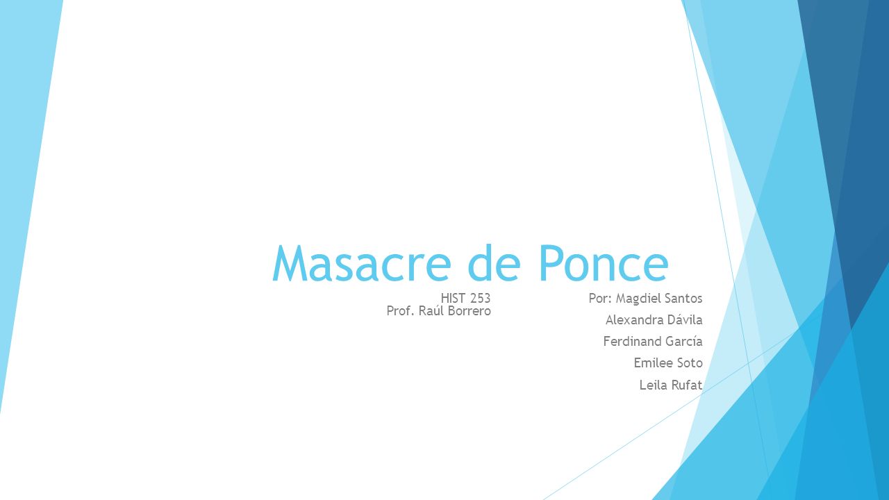 Masacre de Ponce HIST 253 Prof. Raúl Borrero Por: Magdiel Santos