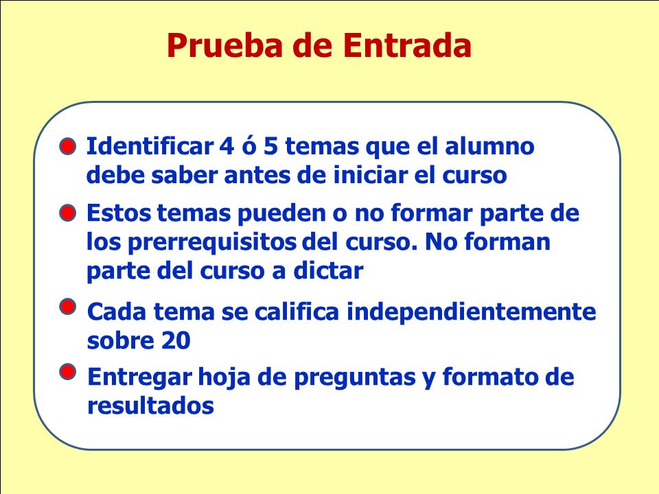 Prueba de Entrada Identificar 4 ó 5 temas que el alumno debe saber antes de iniciar el curso.