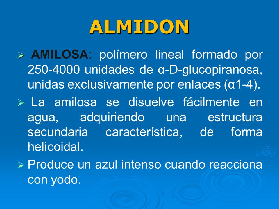 ALMIDON AMILOSA: polímero lineal formado por unidades de α-D-glucopiranosa, unidas exclusivamente por enlaces (α1-4).