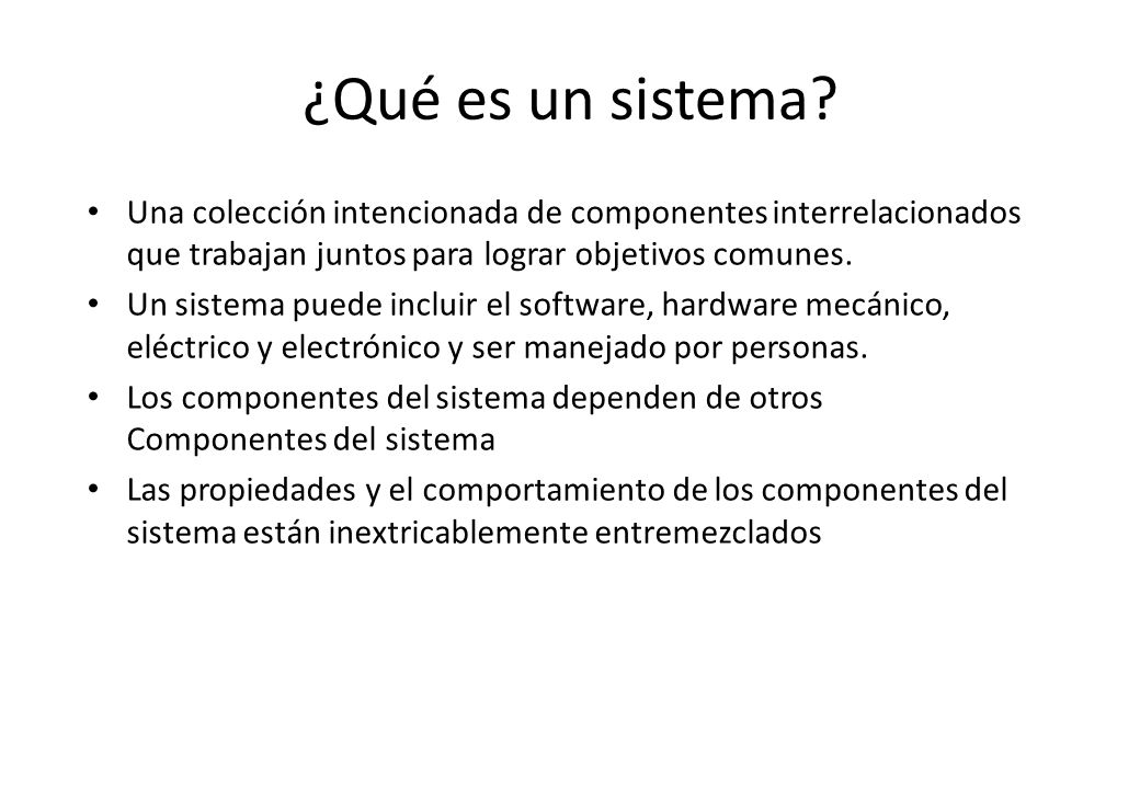 ¿Qué es un sistema Una colección intencionada de componentes interrelacionados que trabajan juntos para lograr objetivos comunes.