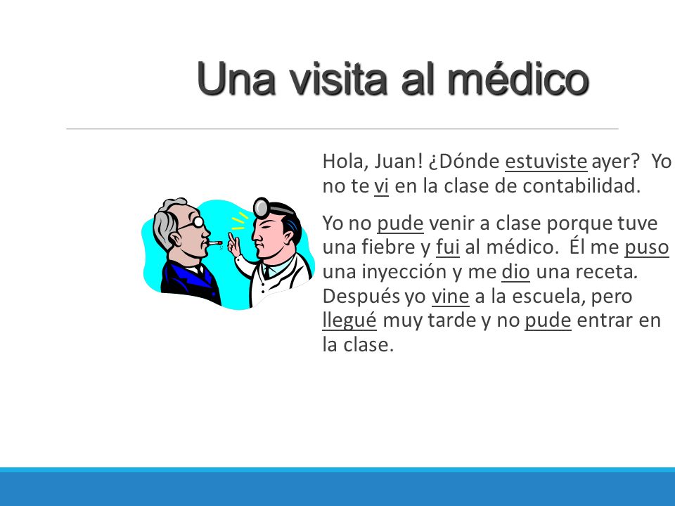 Una visita al médico Hola, Juan! ¿Dónde estuviste ayer Yo no te vi en la clase de contabilidad.