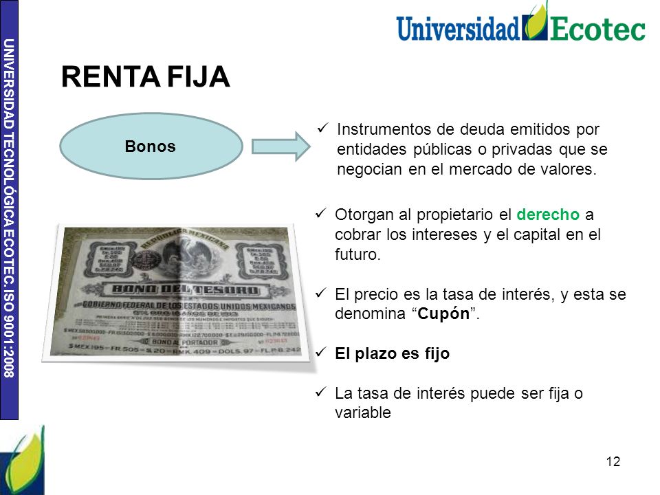 RENTA FIJA Bonos. Instrumentos de deuda emitidos por entidades públicas o privadas que se negocian en el mercado de valores.