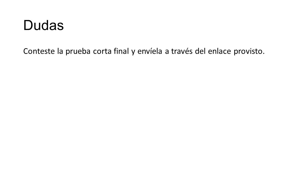 Dudas Conteste la prueba corta final y envíela a través del enlace provisto.
