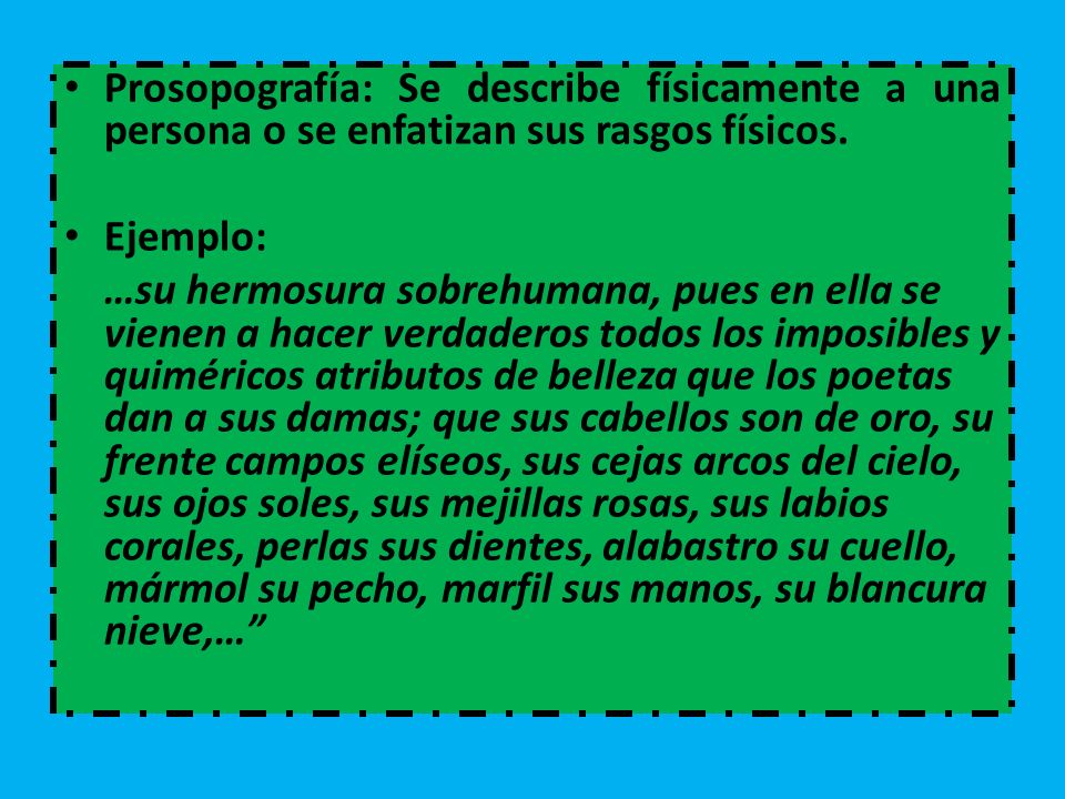 Prosopografía: Se describe físicamente a una persona o se enfatizan sus rasgos físicos.
