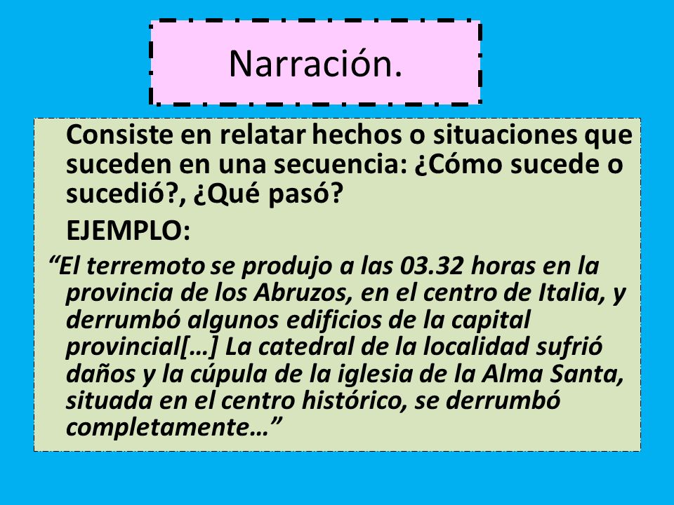 Narración. Consiste en relatar hechos o situaciones que suceden en una secuencia: ¿Cómo sucede o sucedió , ¿Qué pasó