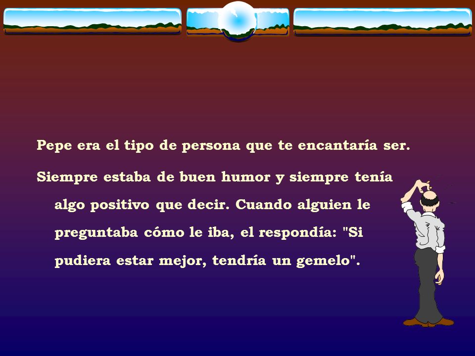 Pepe era el tipo de persona que te encantaría ser.