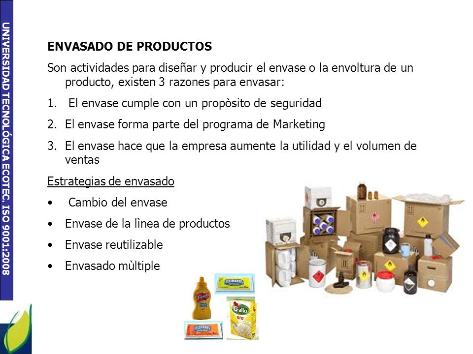 ENVASADO DE PRODUCTOS Son actividades para diseñar y producir el envase o la envoltura de un producto, existen 3 razones para envasar: