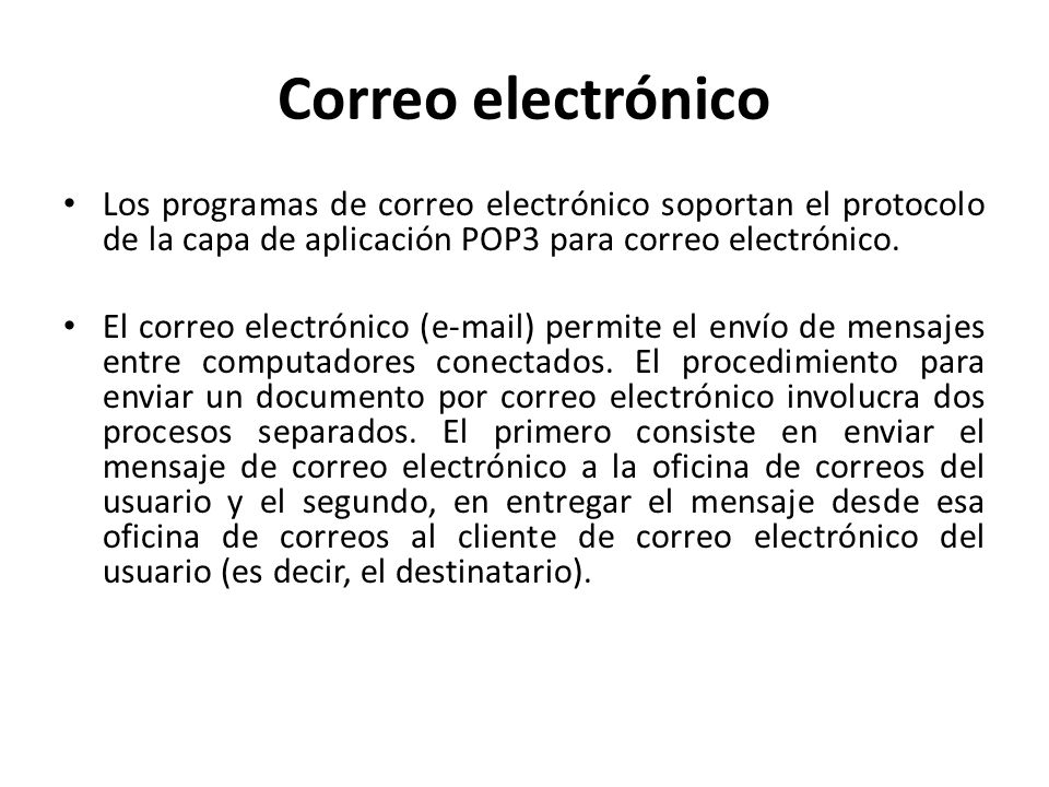 Correo electrónico Los programas de correo electrónico soportan el protocolo de la capa de aplicación POP3 para correo electrónico.