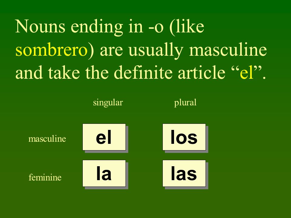 Nouns ending in -o (like sombrero) are usually masculine and take the definite article el .