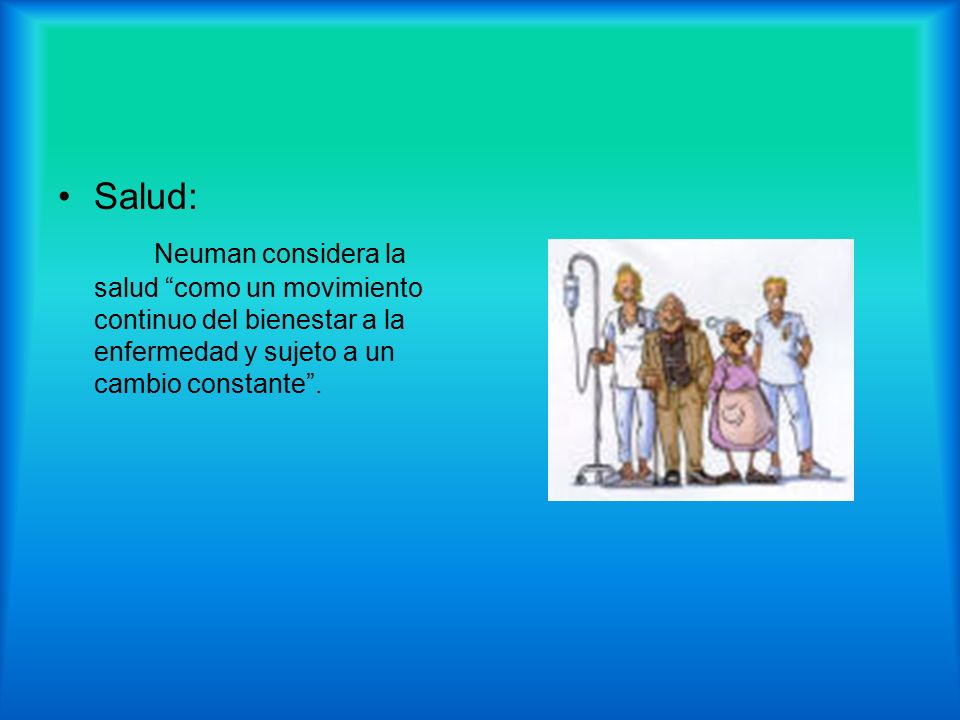 Salud: Neuman considera la salud como un movimiento continuo del bienestar a la enfermedad y sujeto a un cambio constante .