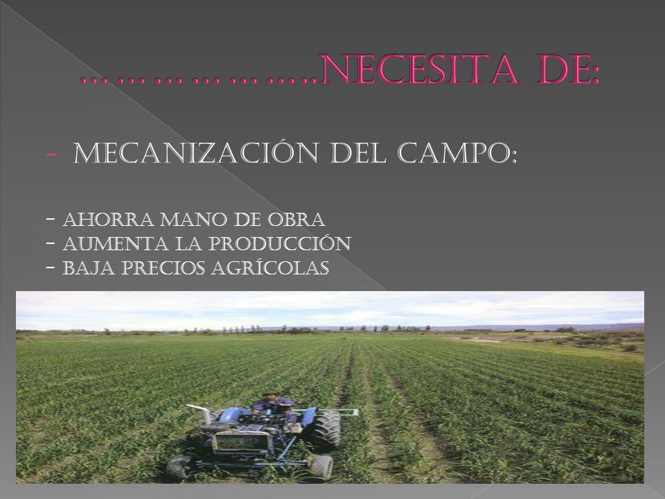 ………………..NECESITA DE: MECANIZACIÓN DEL CAMPO: - AHORRA MANO DE OBRA