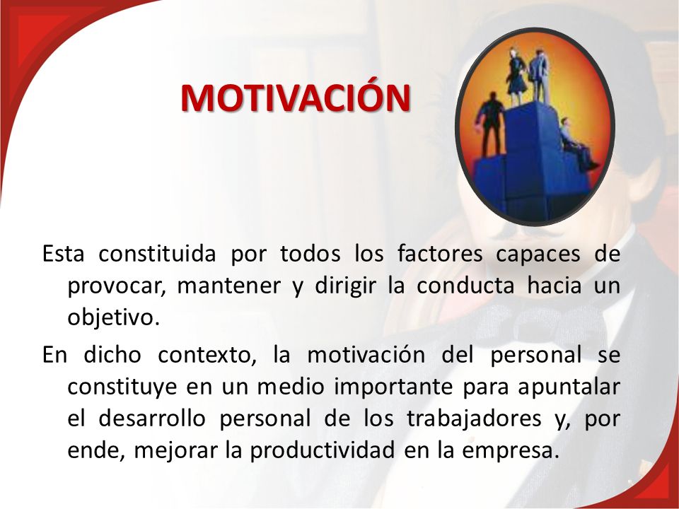 MOTIVACIÓN Esta constituida por todos los factores capaces de provocar, mantener y dirigir la conducta hacia un objetivo.