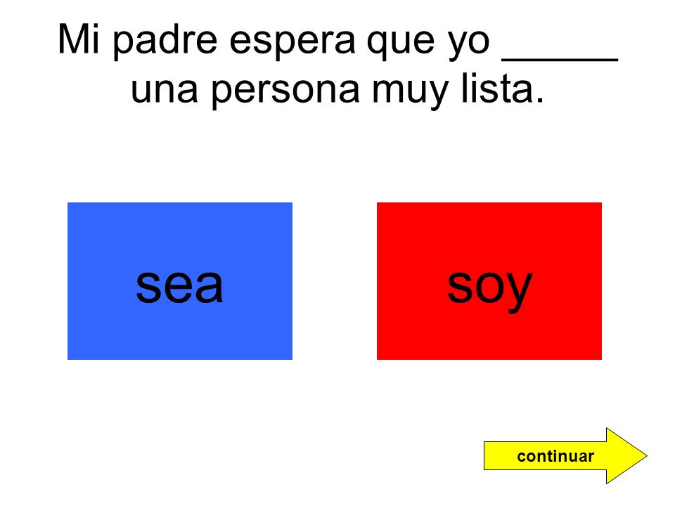 Mi padre espera que yo _____ una persona muy lista.