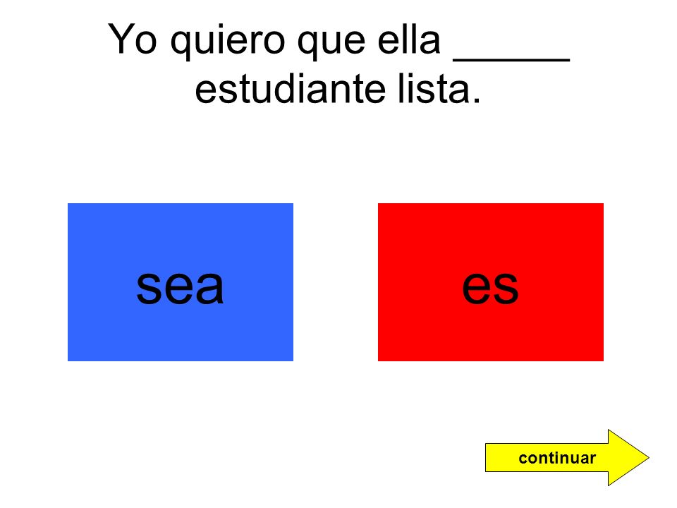 Yo quiero que ella _____ estudiante lista.