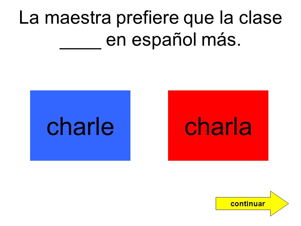 La maestra prefiere que la clase ____ en español más.