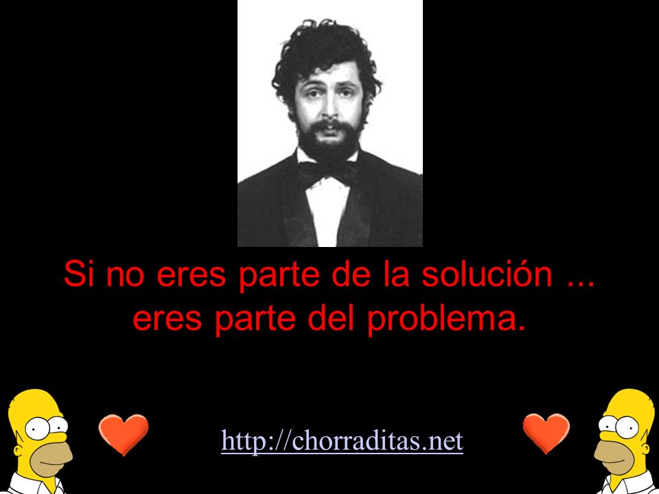 Si no eres parte de la solución ... eres parte del problema.