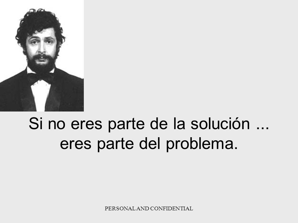 Si no eres parte de la solución ... eres parte del problema.