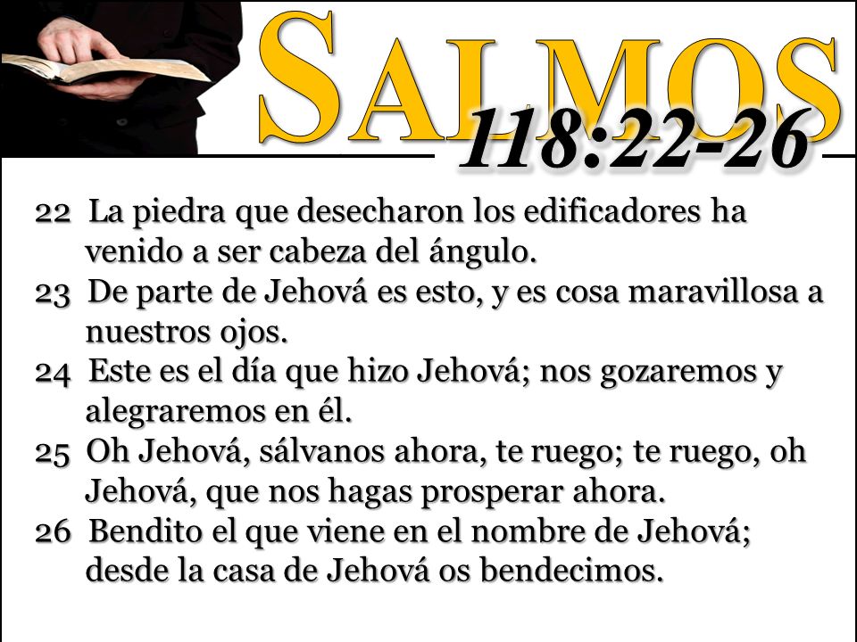 Salmos 118: La piedra que desecharon los edificadores ha venido a ser cabeza del ángulo.