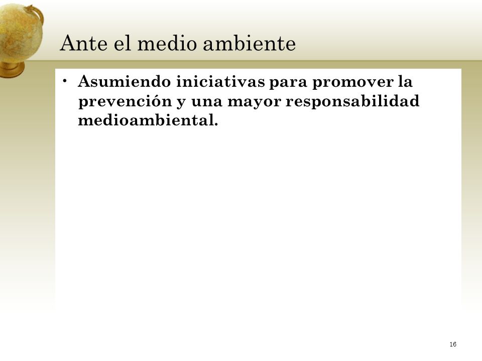 Ante el medio ambiente Asumiendo iniciativas para promover la prevención y una mayor responsabilidad medioambiental.