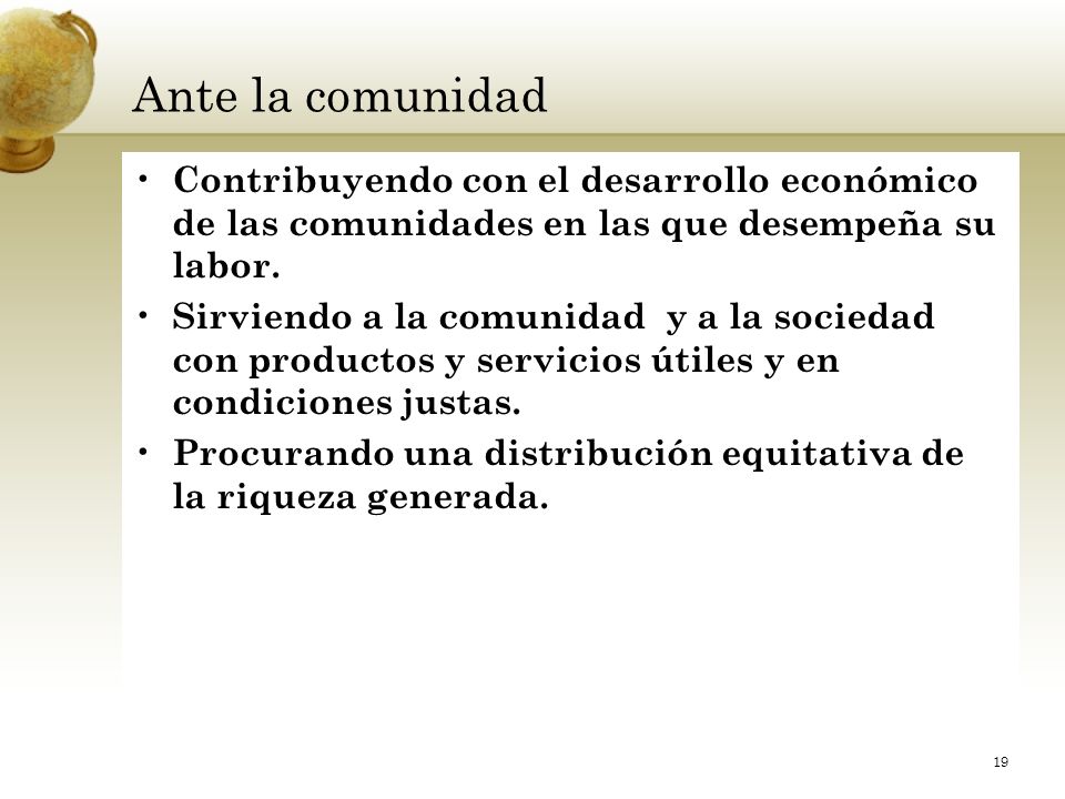 Ante la comunidad Contribuyendo con el desarrollo económico de las comunidades en las que desempeña su labor.