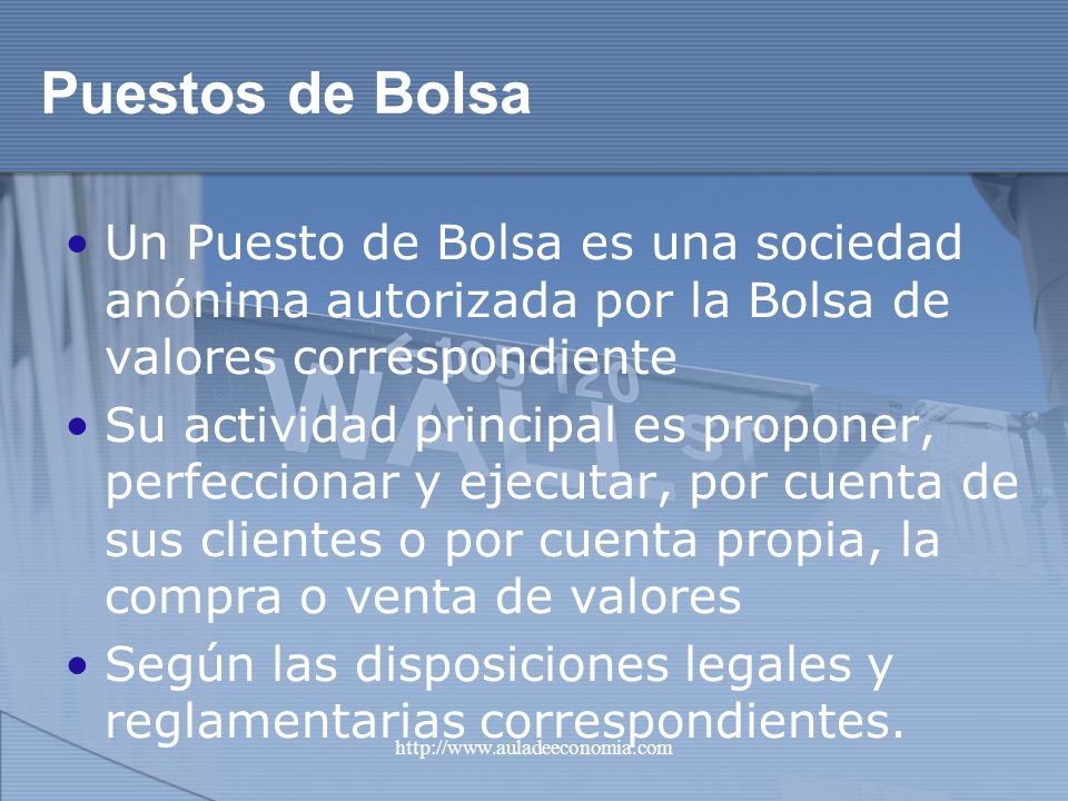 Puestos de Bolsa Un Puesto de Bolsa es una sociedad anónima autorizada por la Bolsa de valores correspondiente.