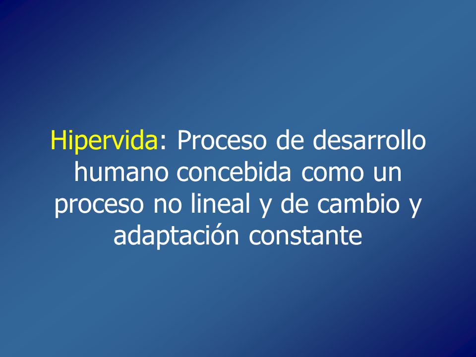 Hipervida: Proceso de desarrollo humano concebida como un proceso no lineal y de cambio y adaptación constante
