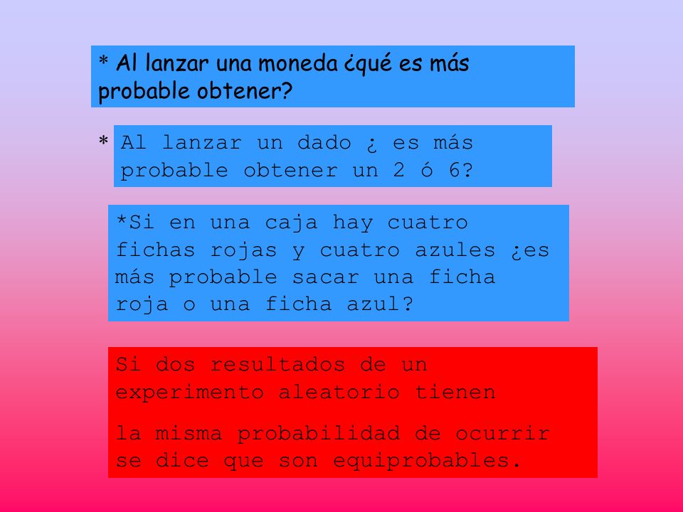 * Al lanzar una moneda ¿qué es más probable obtener