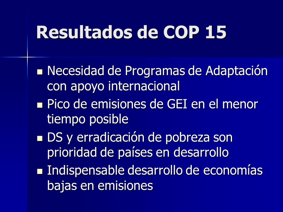 Resultados de COP 15 Necesidad de Programas de Adaptación con apoyo internacional. Pico de emisiones de GEI en el menor tiempo posible.