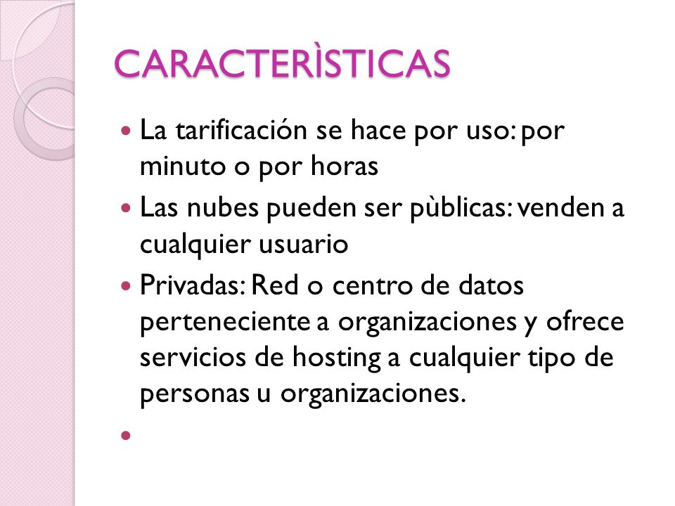 CARACTERÌSTICAS La tarificación se hace por uso: por minuto o por horas. Las nubes pueden ser pùblicas: venden a cualquier usuario.