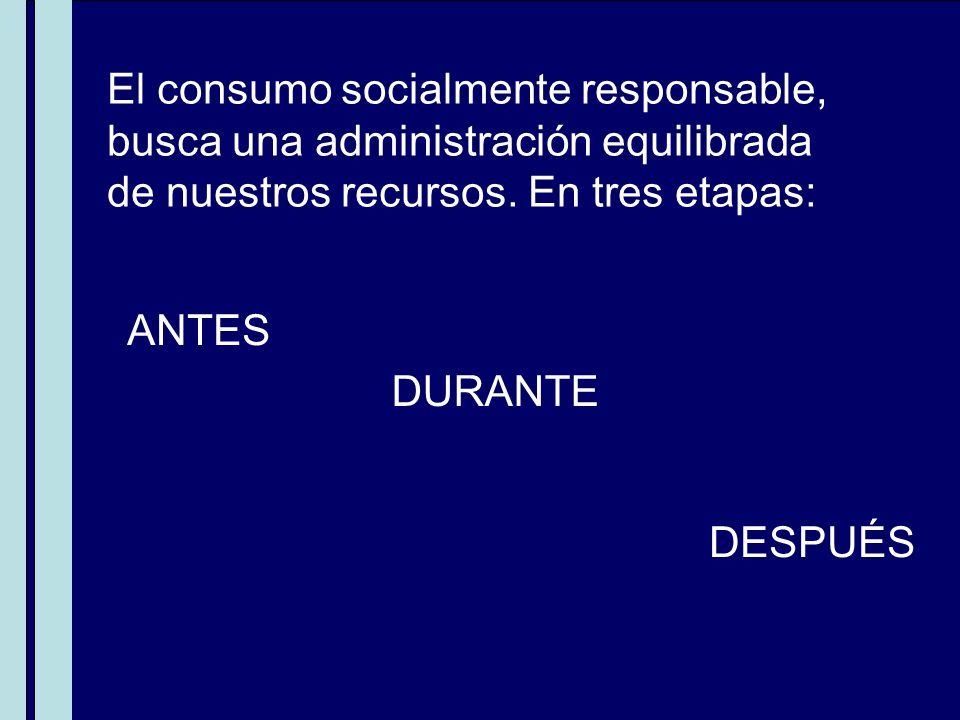 El consumo socialmente responsable, busca una administración equilibrada de nuestros recursos. En tres etapas:
