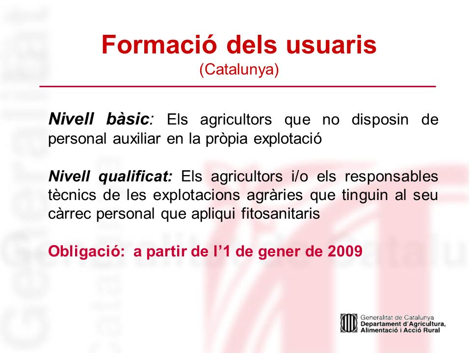 Formació dels usuaris (Catalunya) Nivell bàsic: Els agricultors que no disposin de personal auxiliar en la pròpia explotació.