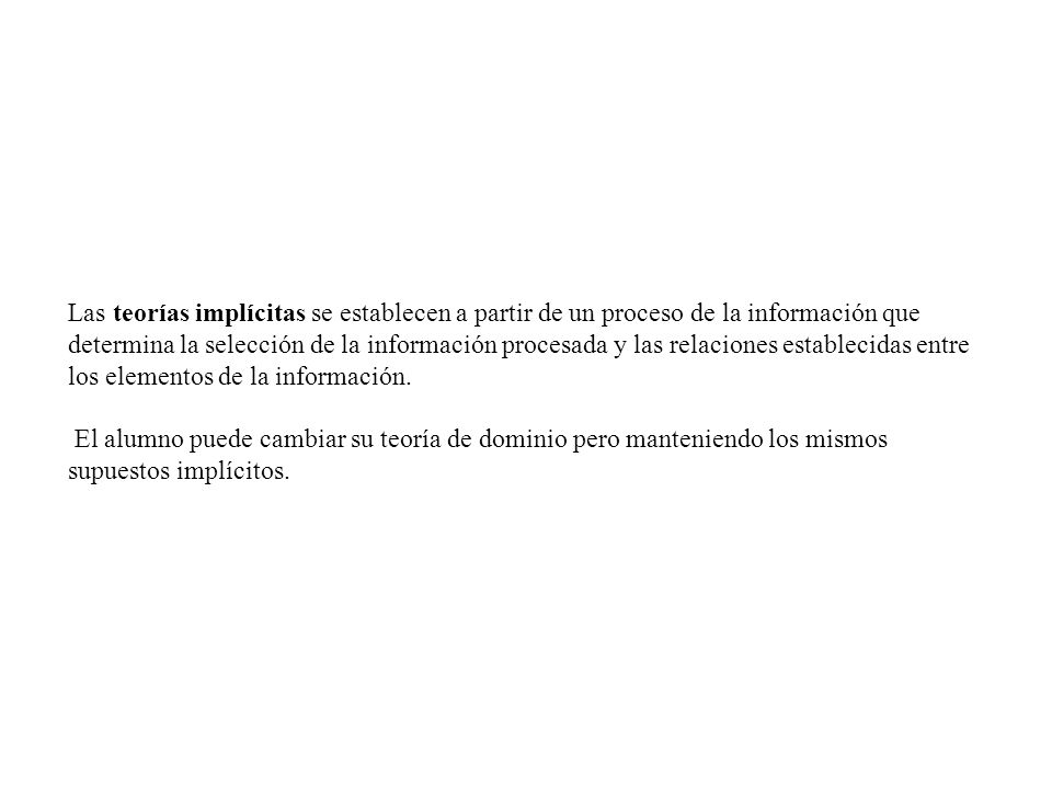 Las teorías implícitas se establecen a partir de un proceso de la información que determina la selección de la información procesada y las relaciones establecidas entre los elementos de la información.