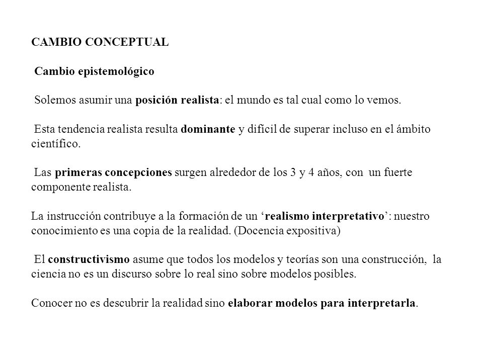 CAMBIO CONCEPTUAL Cambio epistemológico Solemos asumir una posición realista: el mundo es tal cual como lo vemos.