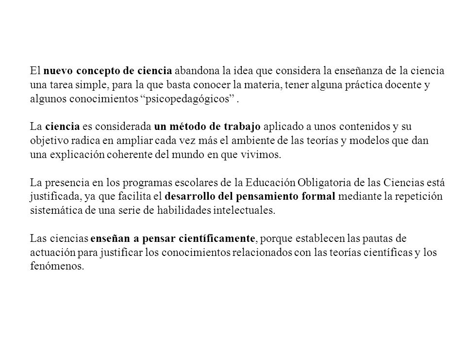 El nuevo concepto de ciencia abandona la idea que considera la enseñanza de la ciencia una tarea simple, para la que basta conocer la materia, tener alguna práctica docente y algunos conocimientos psicopedagógicos .