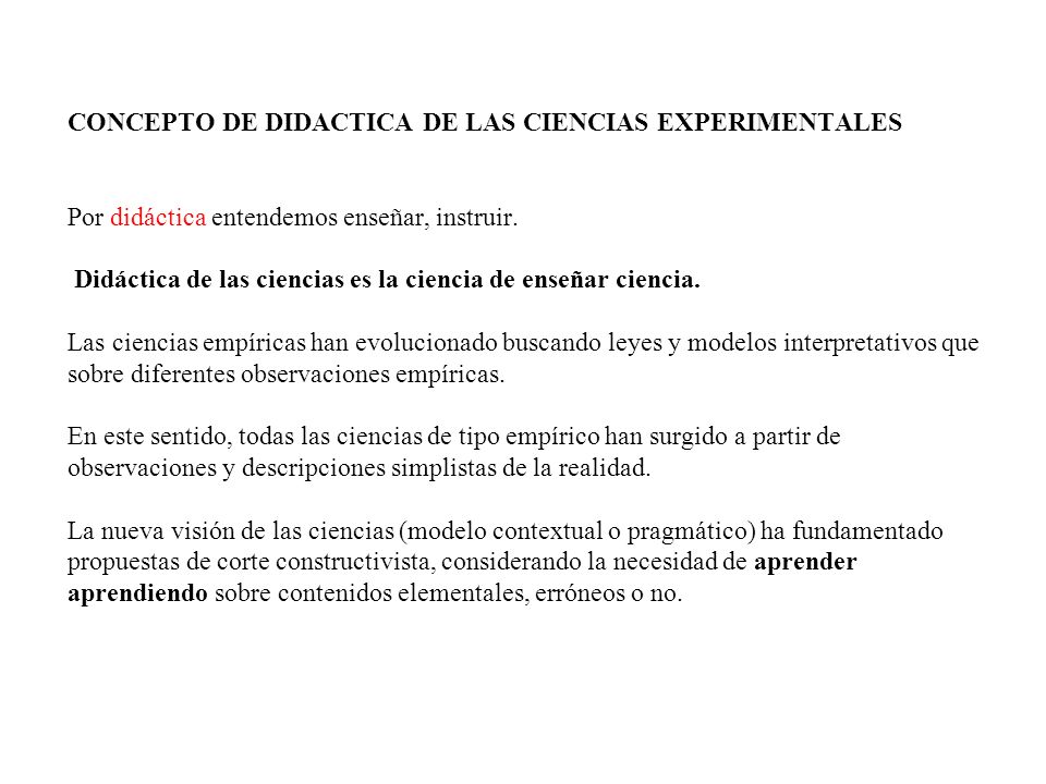 CONCEPTO DE DIDACTICA DE LAS CIENCIAS EXPERIMENTALES Por didáctica entendemos enseñar, instruir.