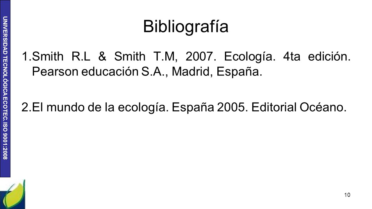 Bibliografía Smith R.L & Smith T.M, Ecología. 4ta edición. Pearson educación S.A., Madrid, España.