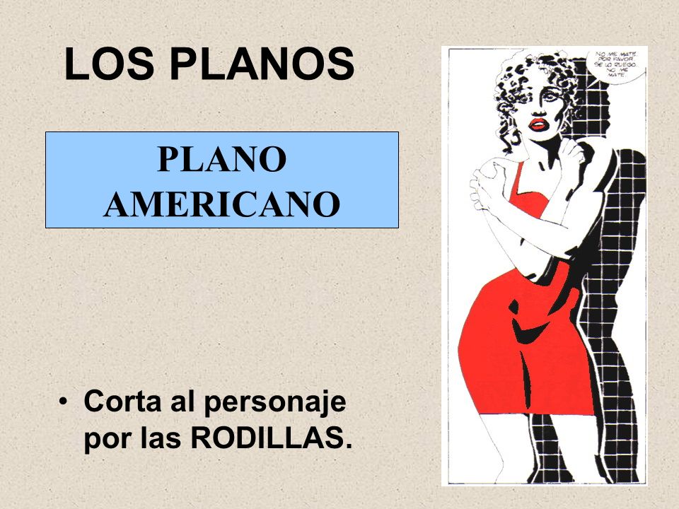 LOS PLANOS PLANO AMERICANO Corta al personaje por las RODILLAS.