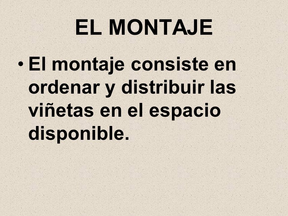 EL MONTAJE El montaje consiste en ordenar y distribuir las viñetas en el espacio disponible.