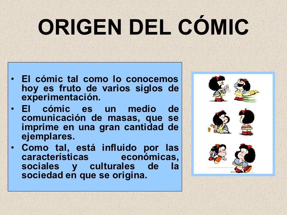 ORIGEN DEL CÓMIC El cómic tal como lo conocemos hoy es fruto de varios siglos de experimentación.