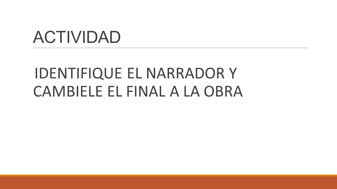 ACTIVIDAD IDENTIFIQUE EL NARRADOR Y CAMBIELE EL FINAL A LA OBRA