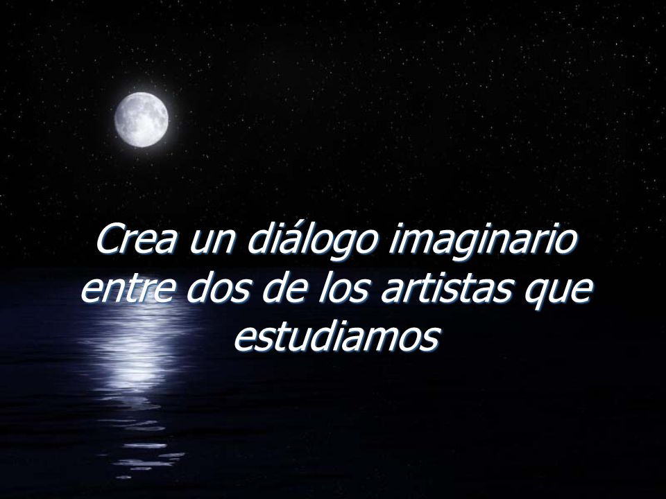 Crea un diálogo imaginario entre dos de los artistas que estudiamos