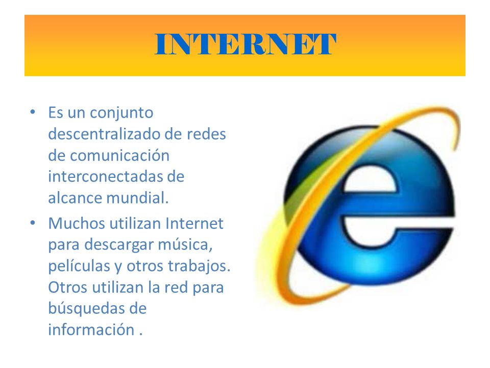 INTERNET Es un conjunto descentralizado de redes de comunicación interconectadas de alcance mundial.
