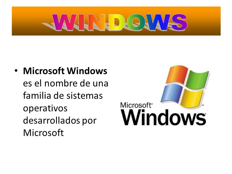 WINDOWS Microsoft Windows es el nombre de una familia de sistemas operativos desarrollados por Microsoft.