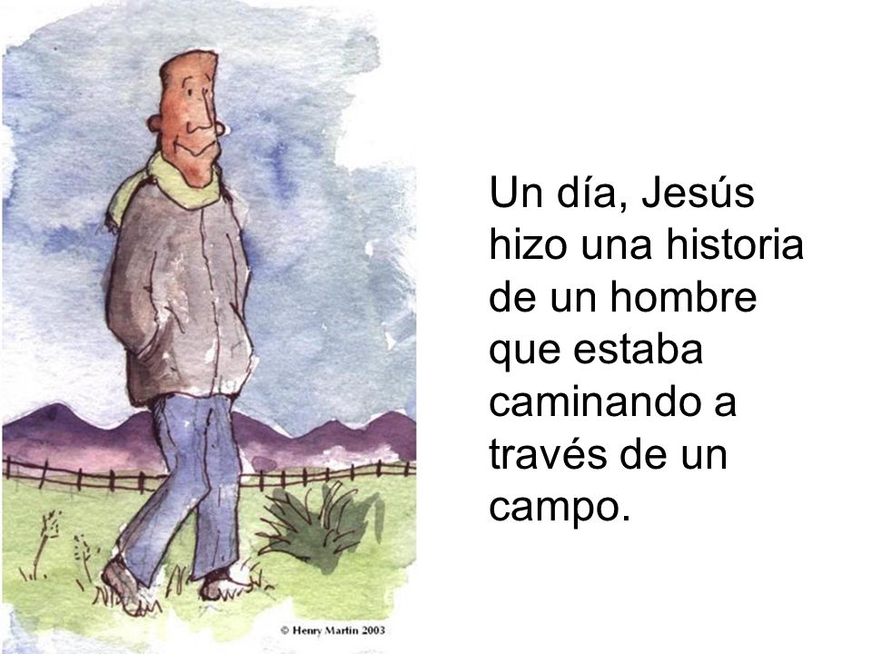 Un día, Jesús hizo una historia de un hombre que estaba caminando a través de un campo.