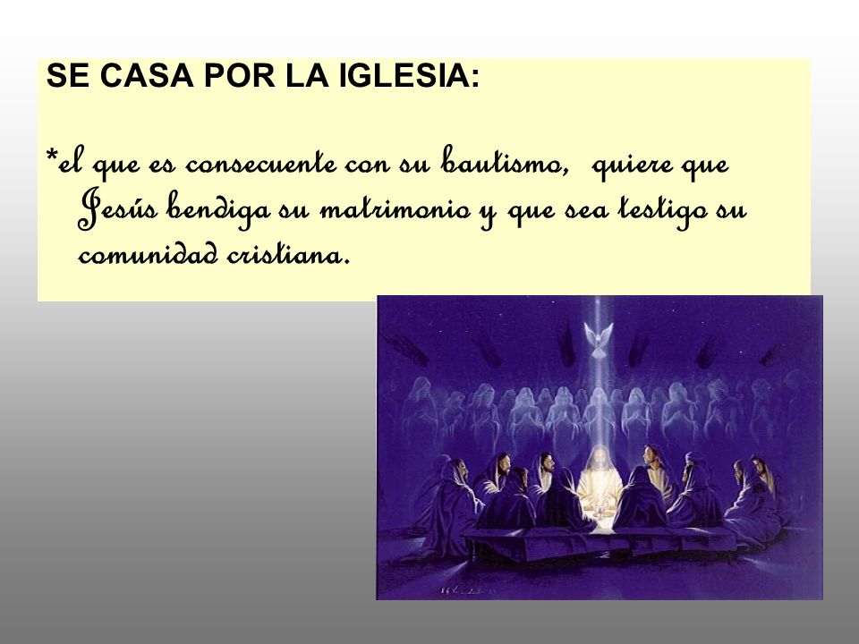SE CASA POR LA IGLESIA: *el que es consecuente con su bautismo, quiere que Jesús bendiga su matrimonio y que sea testigo su comunidad cristiana.