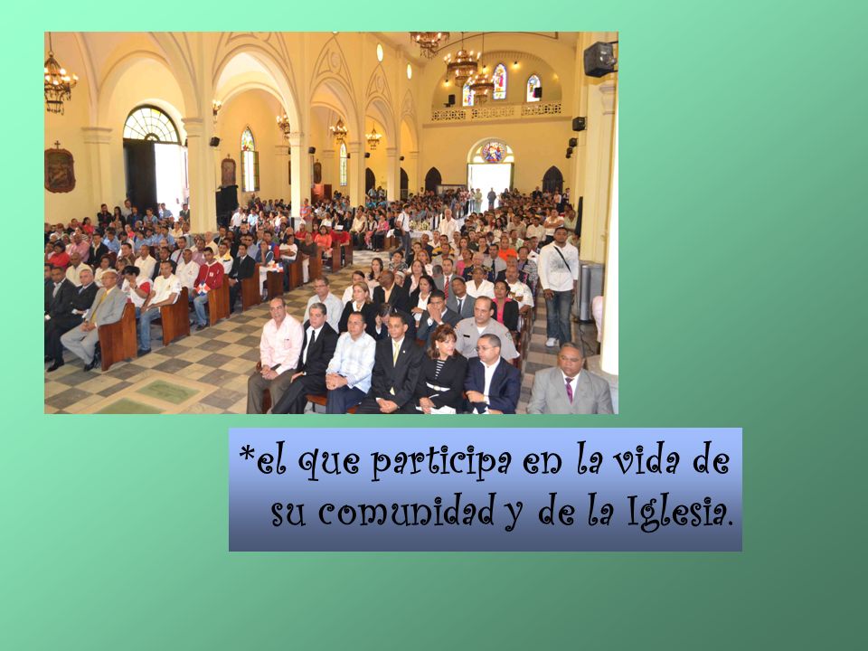 *el que participa en la vida de su comunidad y de la Iglesia.