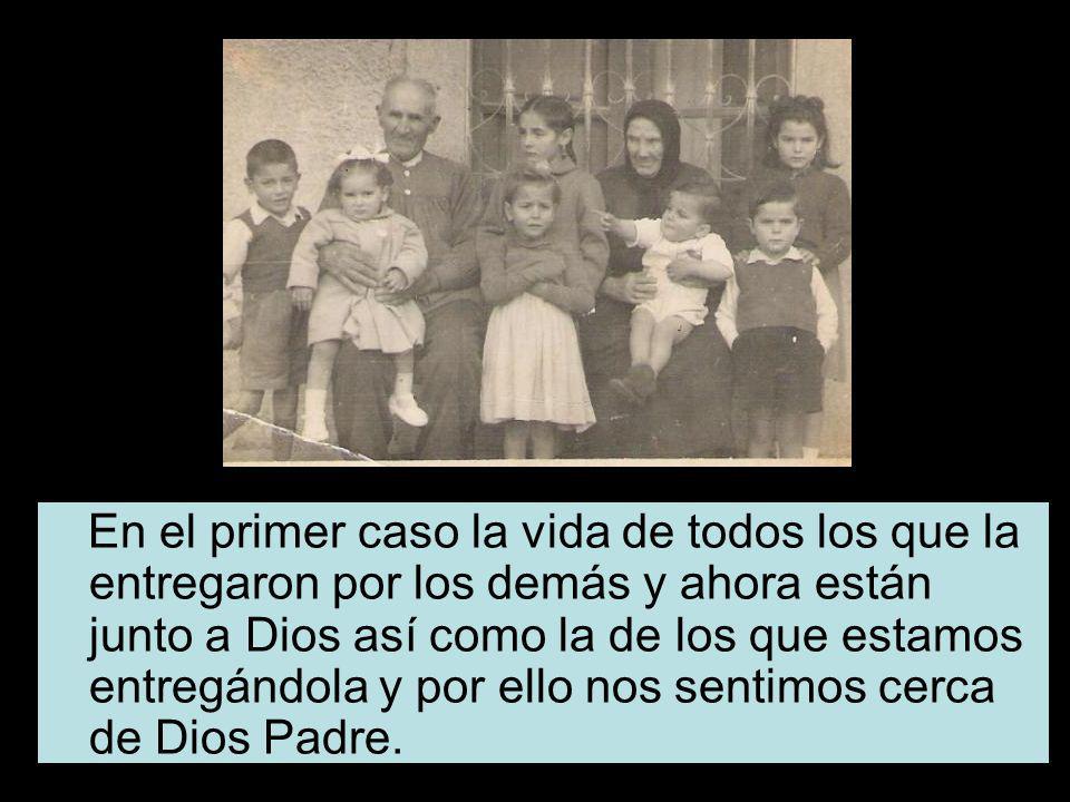 En el primer caso la vida de todos los que la entregaron por los demás y ahora están junto a Dios así como la de los que estamos entregándola y por ello nos sentimos cerca de Dios Padre.