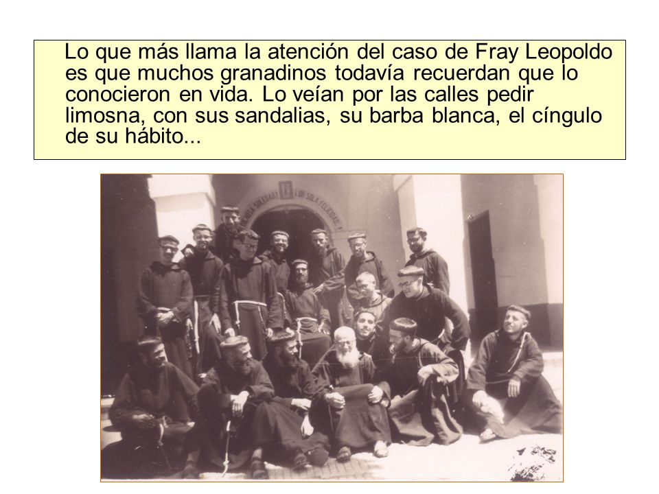 Lo que más llama la atención del caso de Fray Leopoldo es que muchos granadinos todavía recuerdan que lo conocieron en vida.